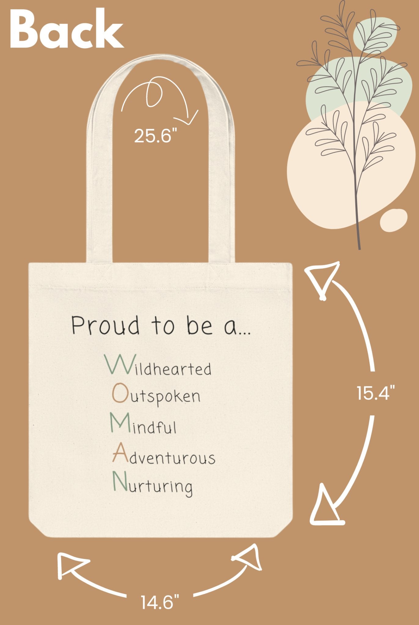 Meet the eco-friendly Adventurous Woman Tote Bag, ideal for sustainable travel. This canvas accessory boasts pastel plant designs against a brown base. It measures 25.6 inches in height, 15.4 inches in width, and 14.6 inches in depth, with the inspiring phrase "Proud to be a... WOMAN" emblazoned on it.